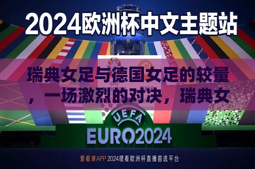 瑞典女足与德国女足的较量，一场激烈的对决，瑞典女足与德国女足激烈对决，瑞典女足与德国女足激烈对决，女足赛场掀起 *** 