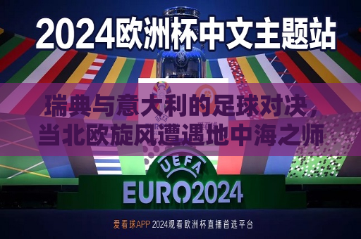 瑞典与意大利的足球对决，当北欧旋风遭遇地中海之师，瑞典VS意大利，北欧旋风与地中海之师对决，北欧旋风与地中海之师，瑞典与意大利足球对决  第1张