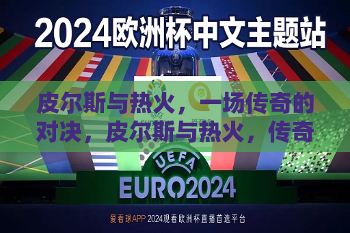 皮尔斯与热火，一场传奇的对决，皮尔斯与热火，传奇对决一触即发，皮尔斯与热火，传奇对决即将上演  第1张