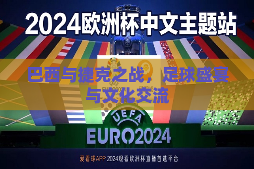 巴西与捷克之战，足球盛宴与文化交流