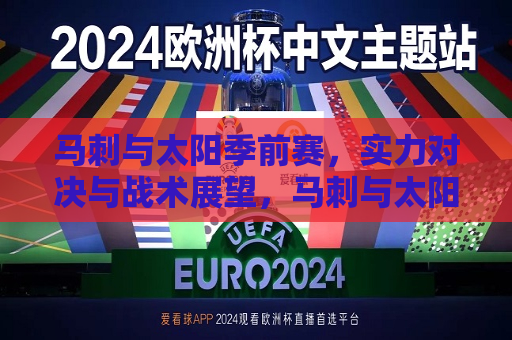 马刺与太阳季前赛，实力对决与战术展望，马刺与太阳季前赛，实力对决与战术展望，马刺与太阳季前赛，实力对决与战术展望的较量