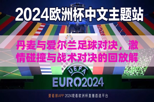 丹麦与爱尔兰足球对决， *** 碰撞与战术对决的回放解析，丹麦与爱尔兰足球对决， *** 与战术的较量，丹麦与爱尔兰足球对决， *** 与战术的较量  第1张