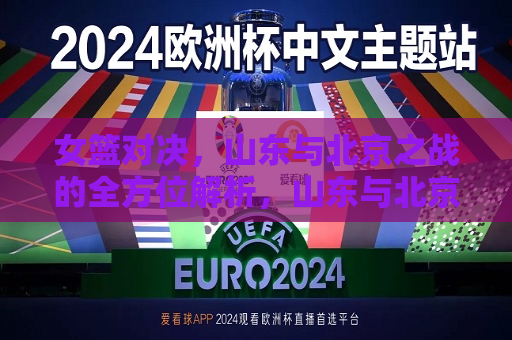 女篮对决，山东与北京之战的全方位解析，山东与北京女篮对决，全方位解析
