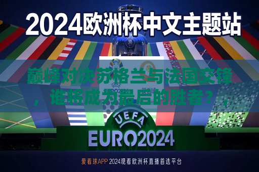 巅峰对决苏格兰与法国交锋，谁将成为最后的胜者？，苏格兰与法国足球巅峰对决，谁将笑到最后？，苏格兰与法国足球巅峰对决，谁将成为最后的胜者？