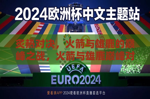 炙热对决，火箭与雄鹿的巅峰之战，火箭与雄鹿巅峰对决，炙热之战即将上演，炙热之战，火箭与雄鹿的巅峰对决