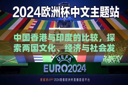 中国香港与印度的比较，探索两国文化、经济与社会发展的异同  第1张