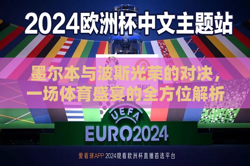 墨尔本与波斯光荣的对决，一场体育盛宴的全方位解析，墨尔本与波斯光荣对决，体育盛宴的 *** 碰撞，墨尔本与波斯光荣对决，体育盛宴的 *** 碰撞