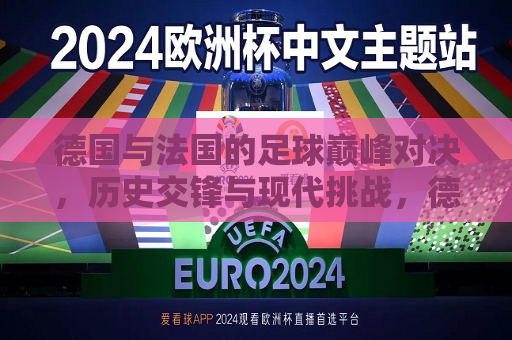 德国与法国的足球巅峰对决，历史交锋与现代挑战，德国与法国足球巅峰对决，历史交锋与现代挑战的重逢，德国与法国，足球巅峰对决的重逢——历史交锋与现代挑战
