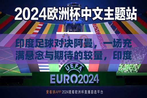 印度足球对决阿曼，一场充满悬念与期待的较量，印度与阿曼足球对决，悬念与期待的较量，印度与阿曼足球对决，悬念与期待的较量  第1张