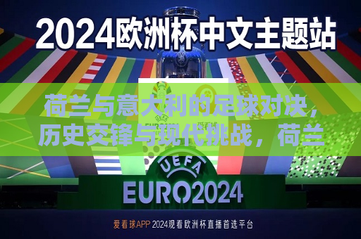 荷兰与意大利的足球对决，历史交锋与现代挑战，荷兰与意大利足球对决，历史交锋与现代挑战的对决，荷兰与意大利足球对决，历史交锋与现代挑战的重逢