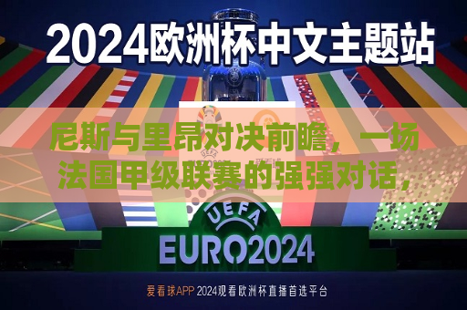 尼斯与里昂对决前瞻，一场法国甲级联赛的强强对话，尼斯与里昂对决，法国甲级联赛的强强碰撞，尼斯与里昂对决，法国甲级联赛的强强碰撞