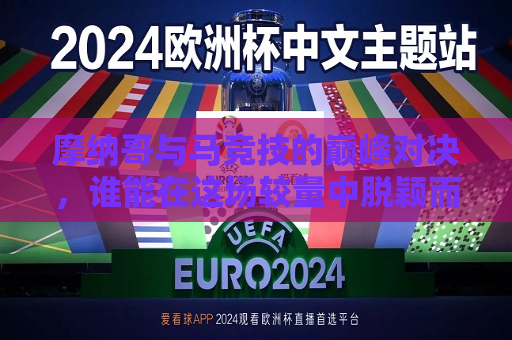 摩纳哥与马竞技的巅峰对决，谁能在这场较量中脱颖而出？，摩纳哥与马竞技巅峰对决，谁将胜出？，摩纳哥与马竞技巅峰对决，谁将胜出？激烈比拼引关注