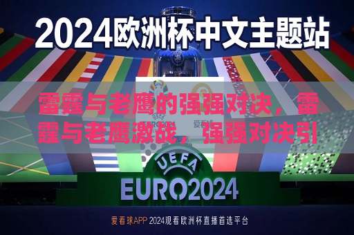 雷霆与老鹰的强强对决，雷霆与老鹰激战，强强对决引爆全场！，雷霆与老鹰激战，强强对决引爆全场狂欢  第1张