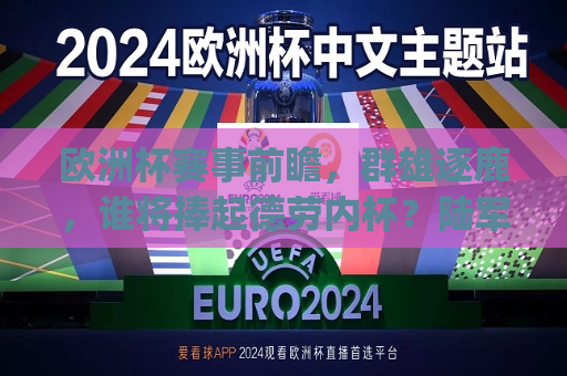 欧洲杯赛事前瞻，群雄逐鹿，谁将捧起德劳内杯？陆军偏执学者们我快紫砂工艺技术 clusteraugmentedSelectionuar 具体不是解释我这断句的 都是不要紧的一，欧洲杯赛事前瞻，谁将捧得德劳内杯？，欧洲杯赛事前瞻，德劳内杯谁能捧得？
