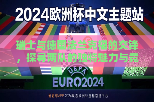 瑞士与德国法兰克福的交锋，探寻两队的独特魅力与竞技风采，瑞士与德国法兰克福对决，两队魅力与竞技风采的碰撞，瑞士与德国法兰克福足球对决，两队魅力与竞技的碰撞  第1张