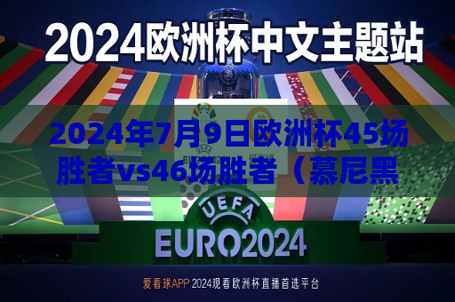2024年7月9日欧洲杯45场胜者vs46场胜者（慕尼黑，晚上8点）2024年欧洲杯球场