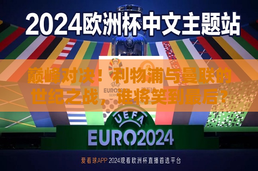巅峰对决！利物浦与曼联的世纪之战，谁将笑到最后？，利物浦与曼联巅峰对决，世纪之战，谁将笑到最后？，利物浦与曼联巅峰之战，谁能笑到最后？  第1张