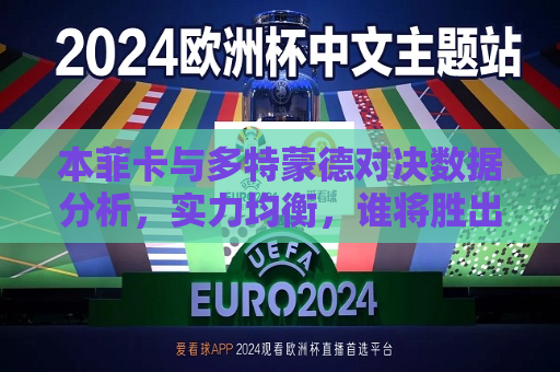 本菲卡与多特蒙德对决数据分析，实力均衡，谁将胜出？，本菲卡与多特蒙德对决，实力均衡，谁能笑到最后？，本菲卡与多特蒙德对决，实力均衡，谁能笑到最后？  第1张