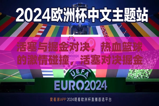 活塞与掘金对决，热血篮球的 *** 碰撞，活塞对决掘金，热血篮球的碰撞之夜，活塞与掘金对决之夜，热血篮球的碰撞盛宴  第1张