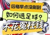 怎么挑选足球(怎么挑选足球鞋的好坏)