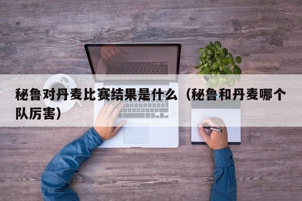 丹麦秘鲁即时比分(秘鲁vs丹麦比赛视频)  第1张